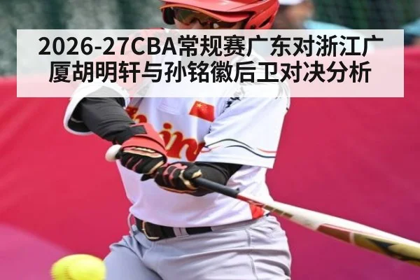 2026-27CBA常规赛广东对浙江广厦胡明轩与孙铭徽后卫对决分析