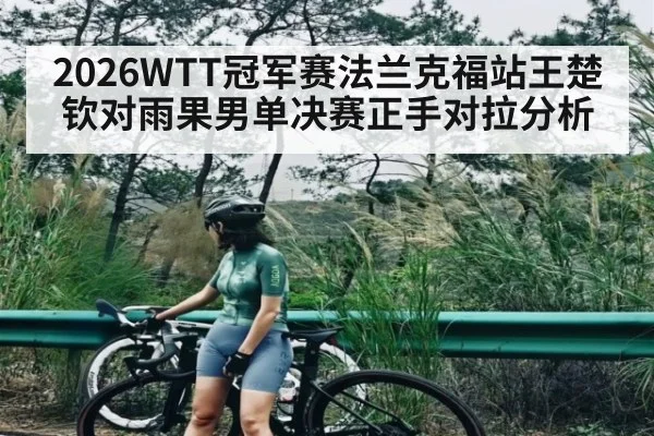 2026WTT冠军赛法兰克福站王楚钦对雨果男单决赛正手对拉分析
